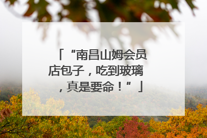 “南昌山姆会员店包子，吃到玻璃，真是要命！”