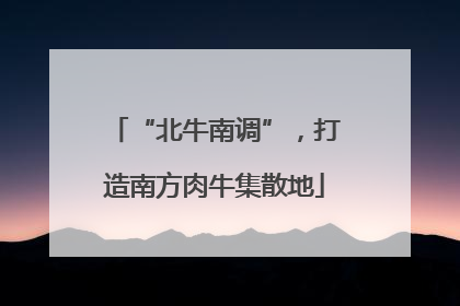 “北牛南调”，打造南方肉牛集散地