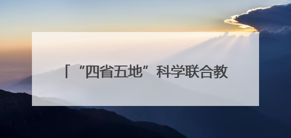 “四省五地”科学联合教研暨“科学家精神进校园”活动在福建武平举办