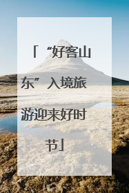 “好客山东”入境旅游迎来好时节