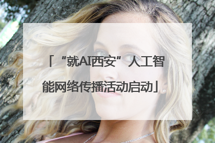 “就AI西安”人工智能网络传播活动启动