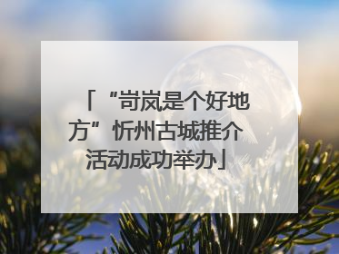 “岢岚是个好地方”忻州古城推介活动成功举办