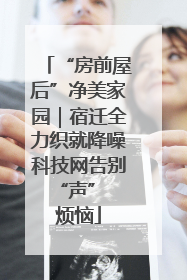 “房前屋后”净美家园｜宿迁全力织就降噪科技网告别 “声” 烦恼