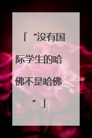 “没有国际学生的哈佛不是哈佛”