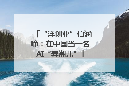 “洋创业”伯涵峥：在中国当一名AI“弄潮儿”