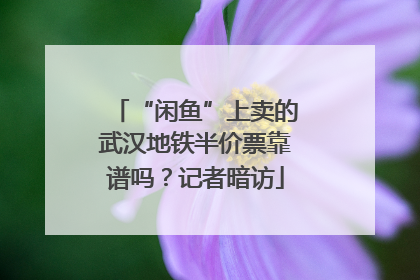 “闲鱼”上卖的武汉地铁半价票靠谱吗？记者暗访