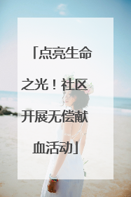 点亮生命之光！社区开展无偿献血活动