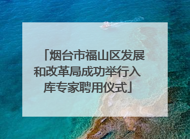 烟台市福山区发展和改革局成功举行入库专家聘用仪式