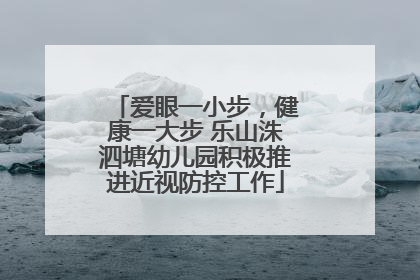 爱眼一小步，健康一大步 乐山洙泗塘幼儿园积极推进近视防控工作