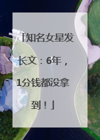 知名女星发长文：6年，1分钱都没拿到！