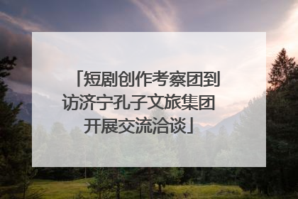 短剧创作考察团到访济宁孔子文旅集团开展交流洽谈