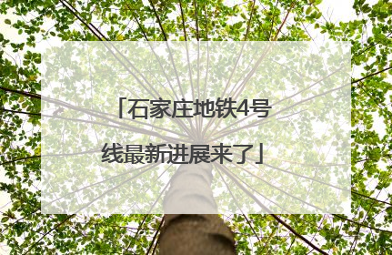 石家庄地铁4号线最新进展来了