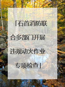 石首消防联合多部门开展违规动火作业专项检查