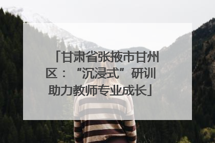 甘肃省张掖市甘州区：“沉浸式”研训助力教师专业成长