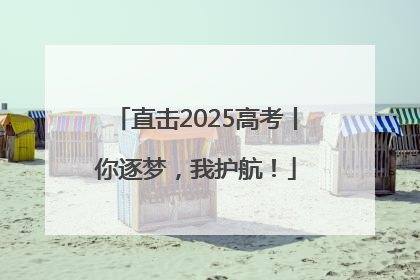 直击2025高考丨你逐梦，我护航！