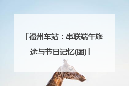 福州车站：串联端午旅途与节日记忆(图)