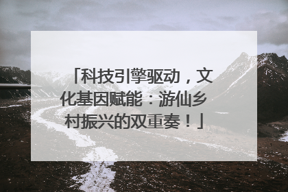 科技引擎驱动，文化基因赋能：游仙乡村振兴的双重奏！