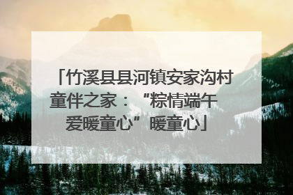 竹溪县县河镇安家沟村童伴之家：“粽情端午 爱暖童心”暖童心