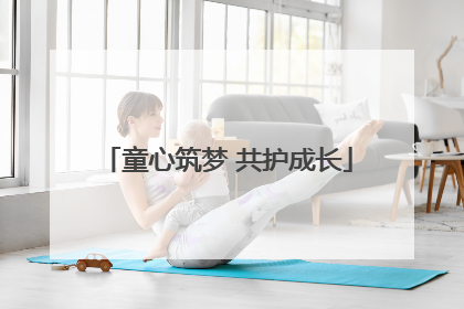 童心筑梦 共护成长