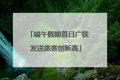 端午假期首日广铁发送旅客创新高