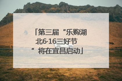 第三届“乐购湖北6·16三好节”将在宜昌启动