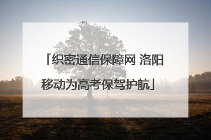 织密通信保障网 洛阳移动为高考保驾护航