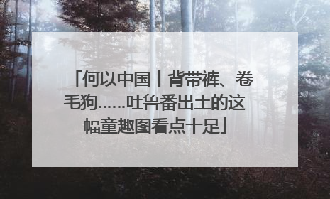 何以中国丨背带裤、卷毛狗……吐鲁番出土的这幅童趣图看点十足