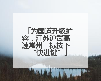 为国道升级扩容，江苏沪武高速常州一标按下“快进键”