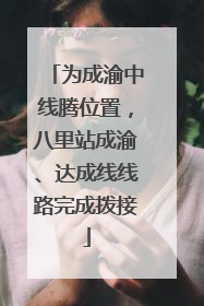 为成渝中线腾位置，八里站成渝、达成线线路完成拨接