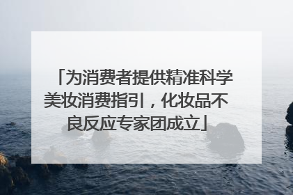 为消费者提供精准科学美妆消费指引，化妆品不良反应专家团成立
