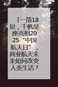 一箭18星，千帆星座亮相2025“中国航天日”，商业航天未来如何改变人类生活？｜海上生明月