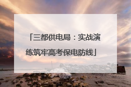 三都供电局：实战演练筑牢高考保电防线