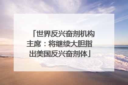 世界反兴奋剂机构主席：将继续大胆指出美国反兴奋剂体