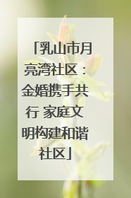 乳山市月亮湾社区：金婚携手共行 家庭文明构建和谐社区