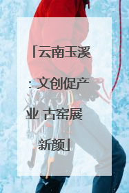 云南玉溪：文创促产业 古窑展新颜