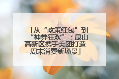 从“政策红包”到“神券狂欢”：昆山高新区携手美团打造周末消费新场景