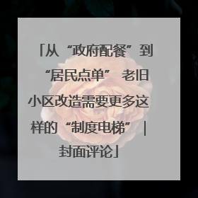 从“政府配餐”到“居民点单” 老旧小区改造需要更多这样的“制度电梯”｜封面评论