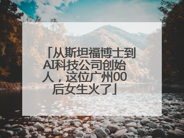 从斯坦福博士到AI科技公司创始人，这位广州00后女生火了