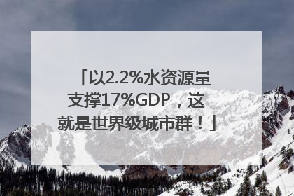 以2.2%水资源量支撑17%GDP，这就是世界级城市群！