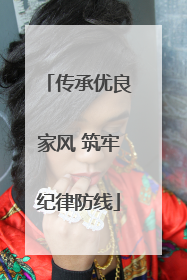 传承优良家风 筑牢纪律防线