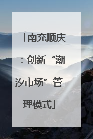 南充顺庆：创新“潮汐市场”管理模式