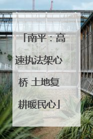 南平：高速执法架心桥 土地复耕暖民心