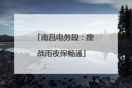 南昌电务段：鏖战雨夜保畅通