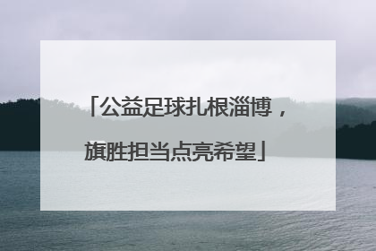 公益足球扎根淄博，旗胜担当点亮希望