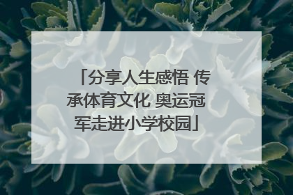 分享人生感悟 传承体育文化 奥运冠军走进小学校园