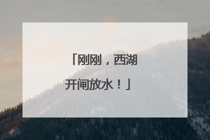刚刚，西湖开闸放水！