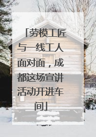 劳模工匠与一线工人面对面，成都这场宣讲活动开进车间
