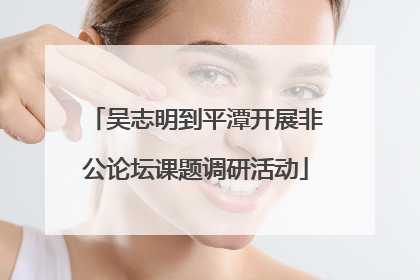 吴志明到平潭开展非公论坛课题调研活动