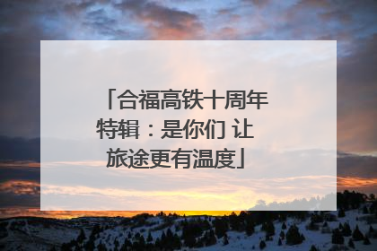 合福高铁十周年特辑：是你们 让旅途更有温度