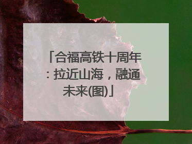 合福高铁十周年：拉近山海，融通未来(图)